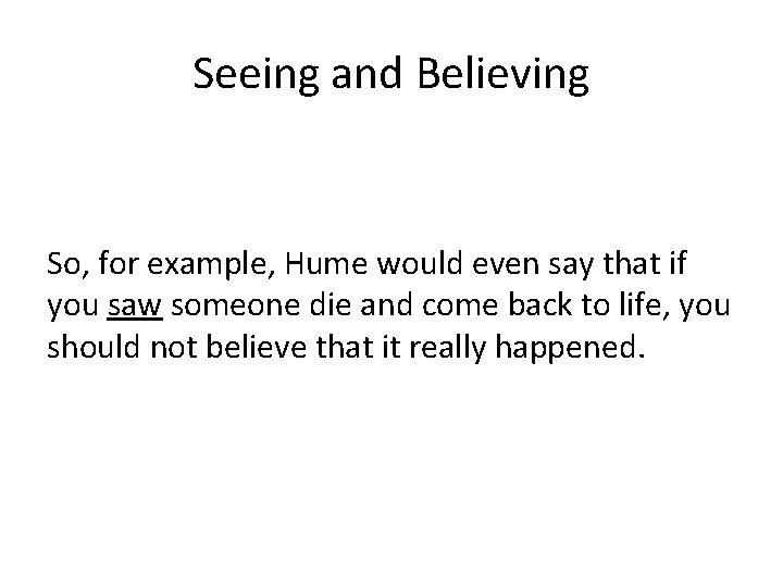 Seeing and Believing So, for example, Hume would even say that if you saw