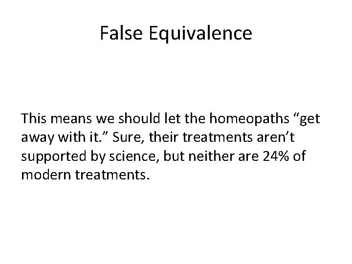 False Equivalence This means we should let the homeopaths “get away with it. ”