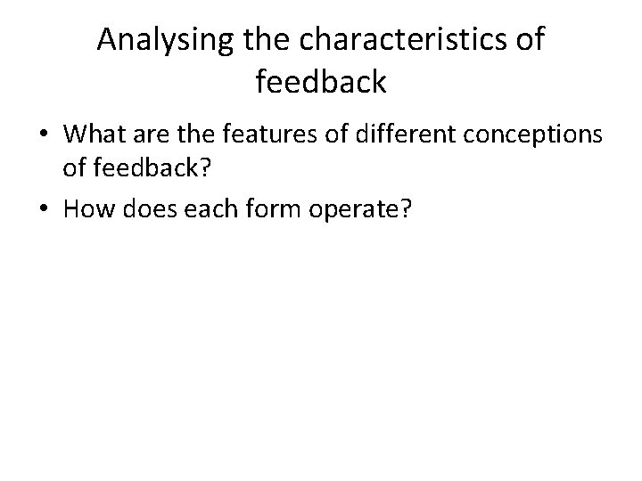 Analysing the characteristics of feedback • What are the features of different conceptions of