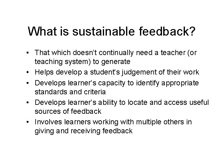 What is sustainable feedback? • That which doesn’t continually need a teacher (or teaching