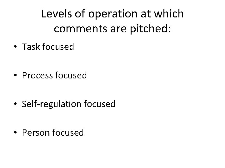 Levels of operation at which comments are pitched: • Task focused • Process focused