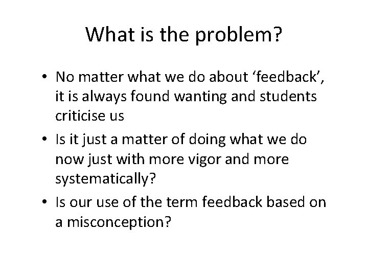 What is the problem? • No matter what we do about ‘feedback’, it is