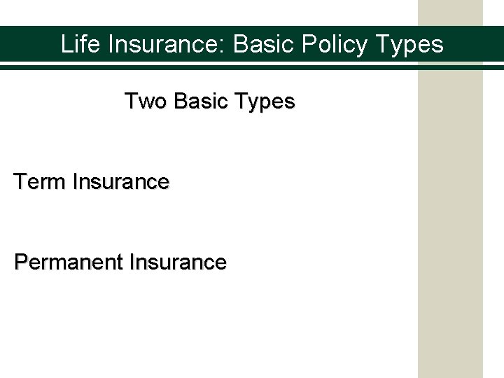 Life Insurance: Basic Policy Types Two Basic Types Term Insurance Permanent Insurance 
