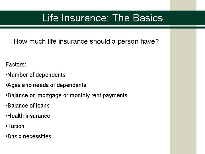 Life Insurance: The Basics How much life insurance should a person have? Factors: •