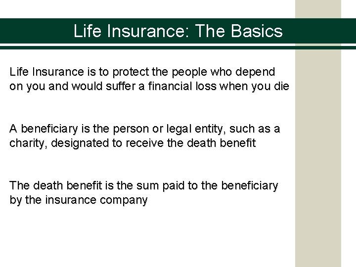 Life Insurance: The Basics Life Insurance is to protect the people who depend on