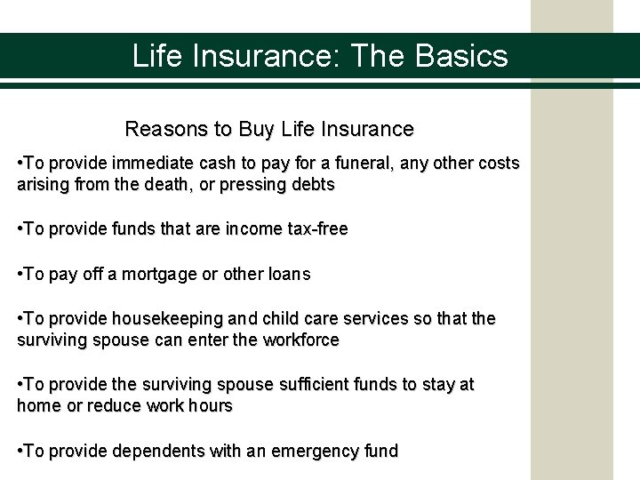 Life Insurance: The Basics Reasons to Buy Life Insurance • To provide immediate cash