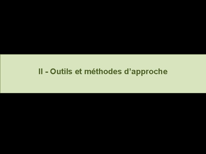 II - Outils et méthodes d’approche 