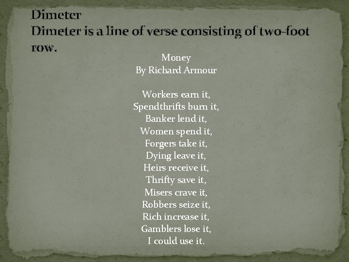 Dimeter is a line of verse consisting of two-foot row. Money By Richard Armour