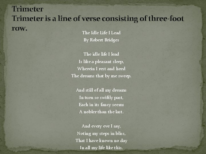 Trimeter is a line of verse consisting of three-foot row. The Idle Life I