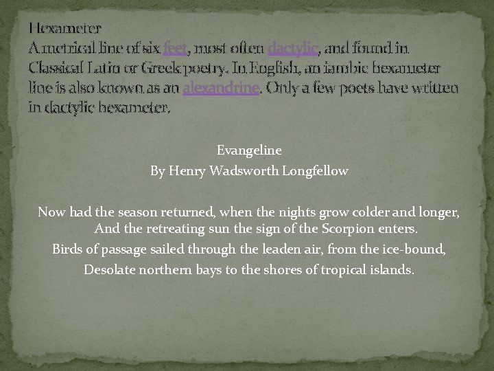 Hexameter A metrical line of six feet, most often dactylic, and found in Classical