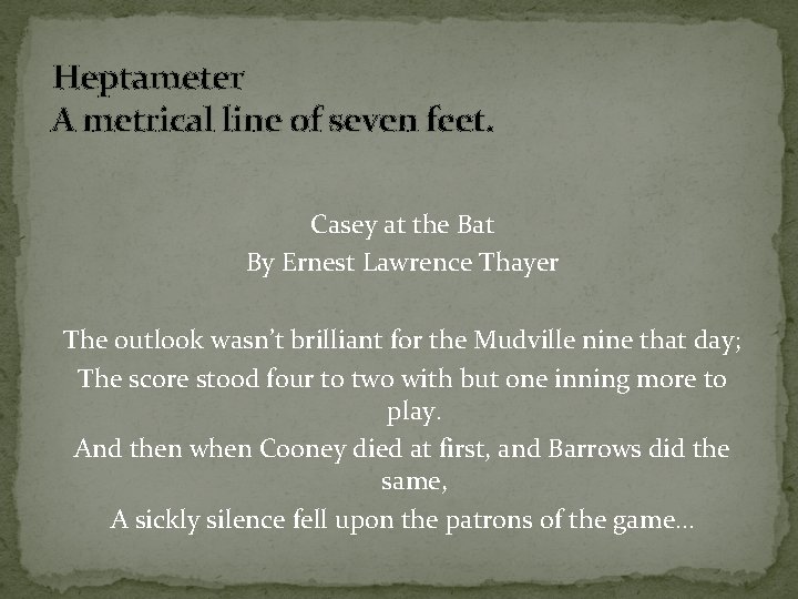 Heptameter A metrical line of seven feet. Casey at the Bat By Ernest Lawrence