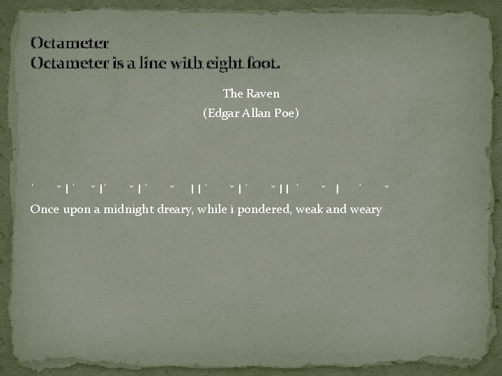 Octameter is a line with eight foot. The Raven (Edgar Allan Poe) ˈ ˘