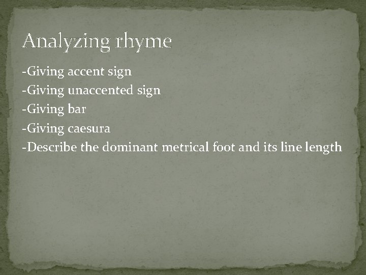 Analyzing rhyme -Giving accent sign -Giving unaccented sign -Giving bar -Giving caesura -Describe the