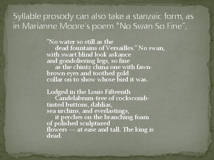 Syllable prosody can also take a stanzaic form, as in Marianne Moore's poem "No