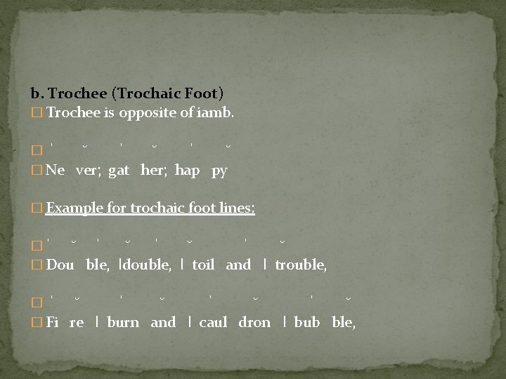 b. Trochee (Trochaic Foot) � Trochee is opposite of iamb. � ˈ ˘ �