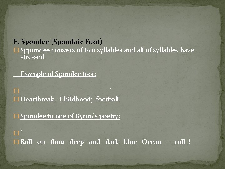 E. Spondee (Spondaic Foot) � Sppondee consists of two syllables and all of syllables