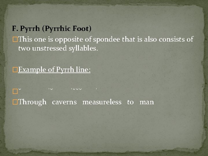 F. Pyrrh (Pyrrhic Foot) �This one is opposite of spondee that is also consists