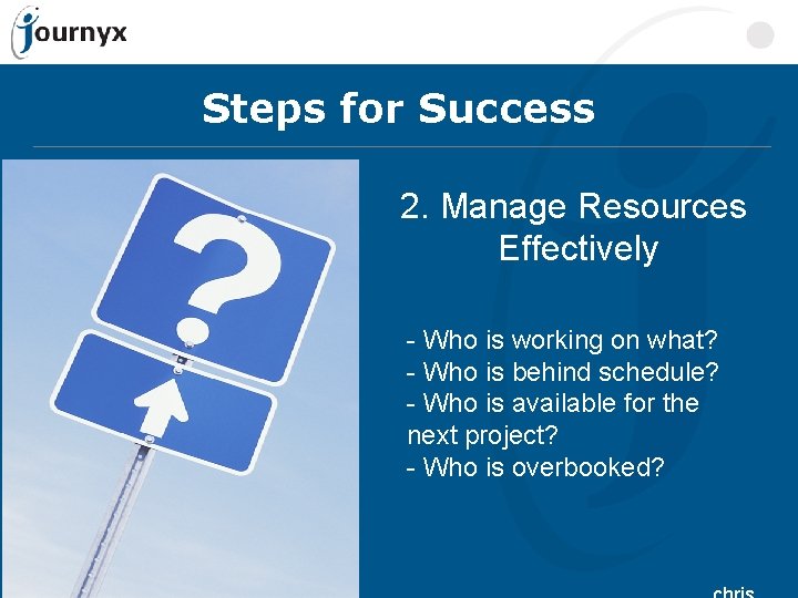 Steps for Success 2. Manage Resources Effectively - Who is working on what? -