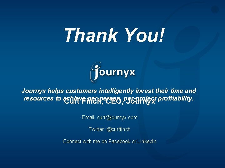 Thank You! Journyx helps customers intelligently invest their time and resources to achieve per-person,
