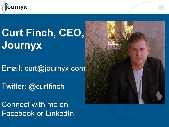 Curt Finch, CEO, Journyx Email: curt@journyx. com Twitter: @curtfinch Connect with me on Facebook