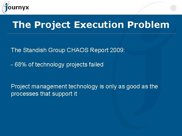 The Project Execution Problem The Standish Group CHAOS Report 2009: - 68% of technology