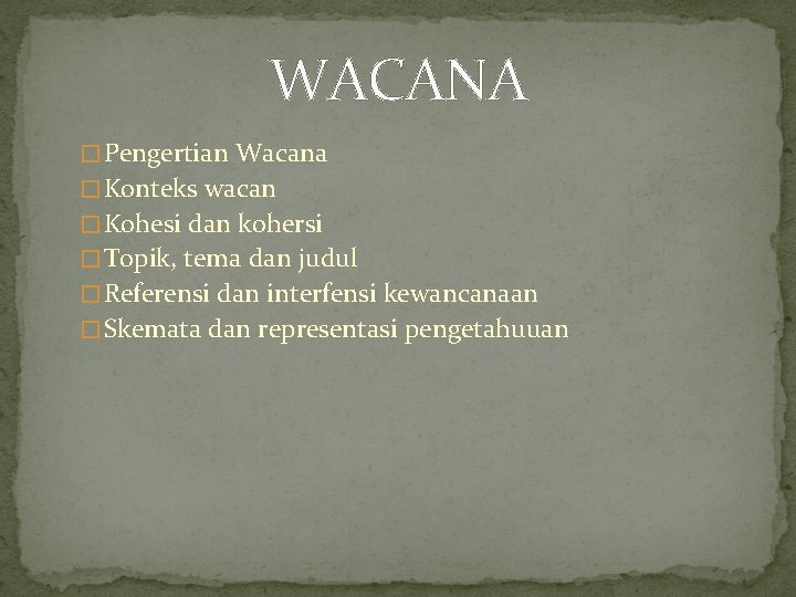 WACANA � Pengertian Wacana � Konteks wacan � Kohesi dan kohersi � Topik, tema