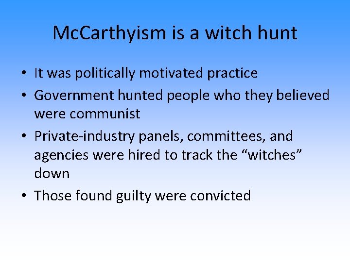 Mc. Carthyism is a witch hunt • It was politically motivated practice • Government