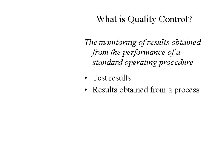 What is Quality Control? The monitoring of results obtained from the performance of a