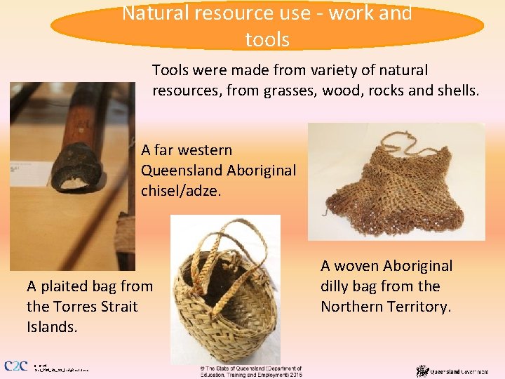 Natural resource use - work and tools Tools were made from variety of natural