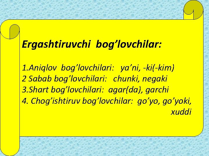 Ergashtiruvchi bog’lovchilar: 1. Aniqlov bog’lovchilari: ya’ni, -ki(-kim) 2 Sabab bog’lovchilari: chunki, negaki 3. Shart