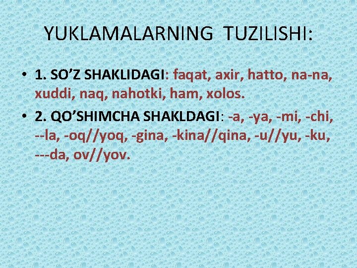 YUKLAMALARNING TUZILISHI: • 1. SO’Z SHAKLIDAGI: faqat, axir, hatto, na-na, xuddi, naq, nahotki, ham,