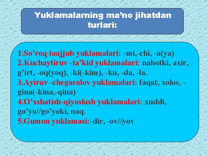 Yuklamalarning ma’no jihatdan turlari: 1. So’roq taajjub yuklamalari: -mi, -chi, -a(ya) 2. Kuchaytiruv -ta’kid