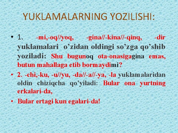 YUKLAMALARNING YOZILISHI: • 1. -mi, -oq//yoq, -gina//-kina//-qinq, -dir yuklamalari o’zidan oldingi so’zga qo’shib yoziladi: