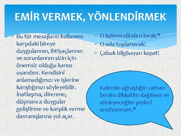 EMİR VERMEK, YÖNLENDİRMEK Bu tür mesajların kullanımı karşıdaki bireye duygularının, ihtiyaçlarının ve sorunlarının sizin