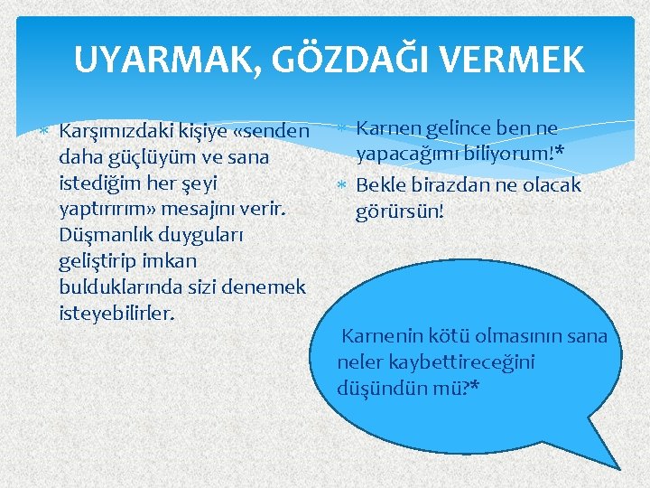 UYARMAK, GÖZDAĞI VERMEK Karşımızdaki kişiye «senden daha güçlüyüm ve sana istediğim her şeyi yaptırırım»