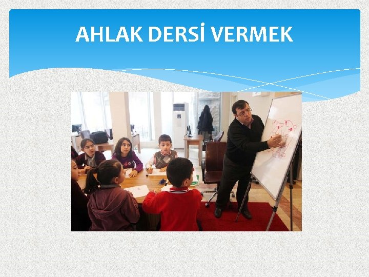 AHLAK DERSİ VERMEK 