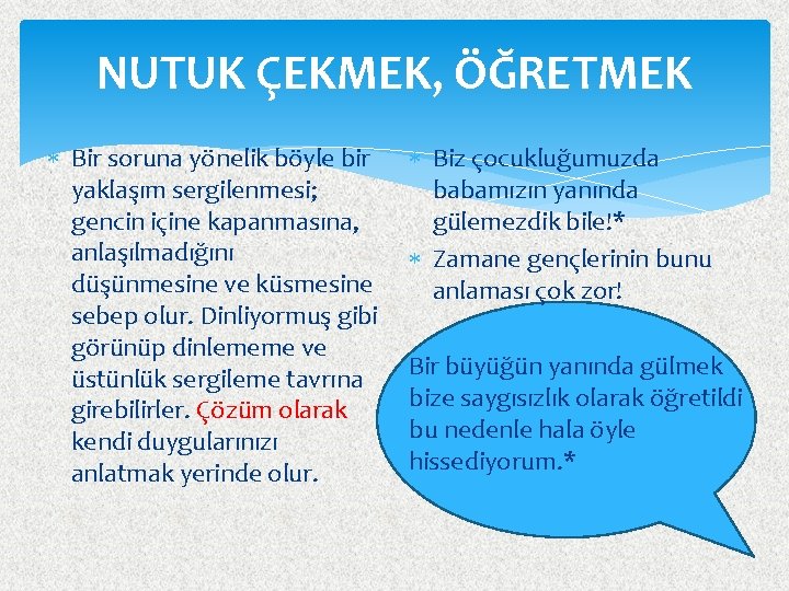 NUTUK ÇEKMEK, ÖĞRETMEK Bir soruna yönelik böyle bir yaklaşım sergilenmesi; gencin içine kapanmasına, anlaşılmadığını