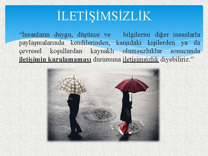 İLETİŞİMSİZLİK “İnsanların duygu, düşünce ve bilgilerini diğer insanlarla paylaşmalarında kendilerinden, karşıdaki kişilerden ya da