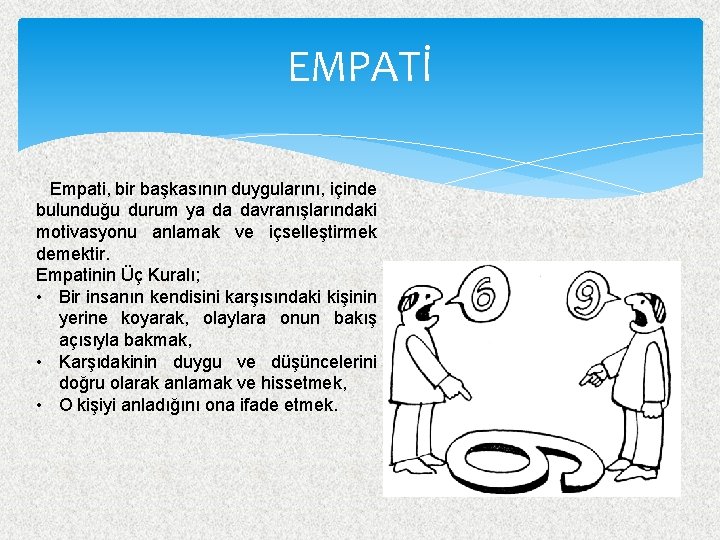 EMPATİ Empati, bir başkasının duygularını, içinde bulunduğu durum ya da davranışlarındaki motivasyonu anlamak ve