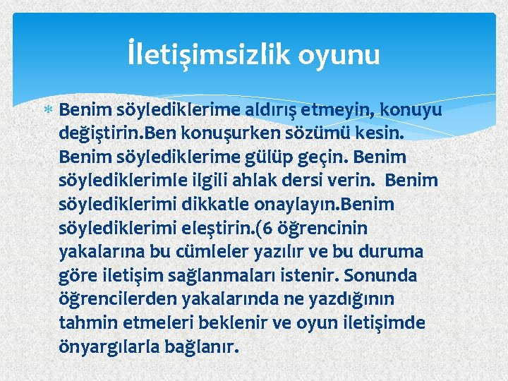 İletişimsizlik oyunu Benim söylediklerime aldırış etmeyin, konuyu değiştirin. Ben konuşurken sözümü kesin. Benim söylediklerime