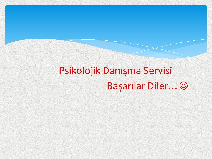 Psikolojik Danışma Servisi Başarılar Diler… 