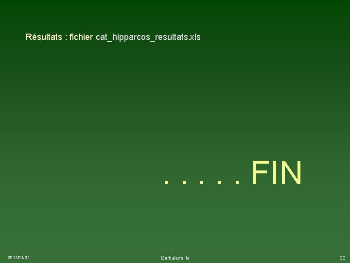 Résultats : fichier cat_hipparcos_resultats. xls . . . FIN 2011/01/01 L'arbalestrille 22 
