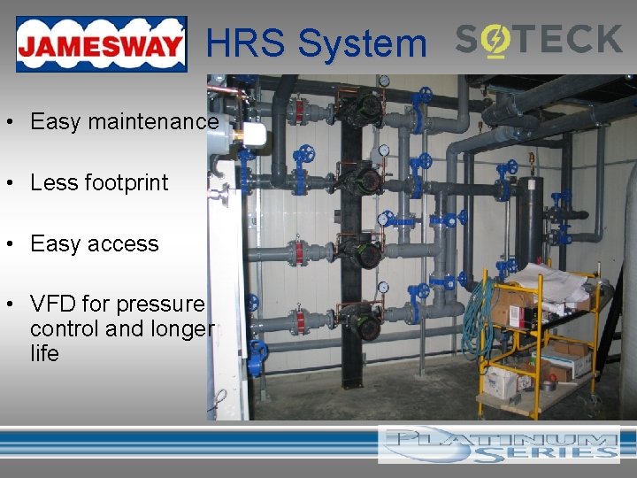 HRS System • Easy maintenance • Less footprint • Easy access • VFD for