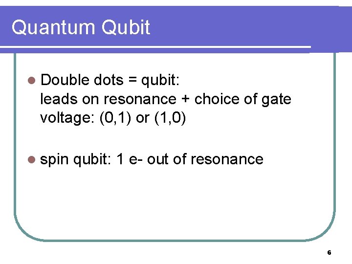 Quantum Qubit l Double dots = qubit: leads on resonance + choice of gate