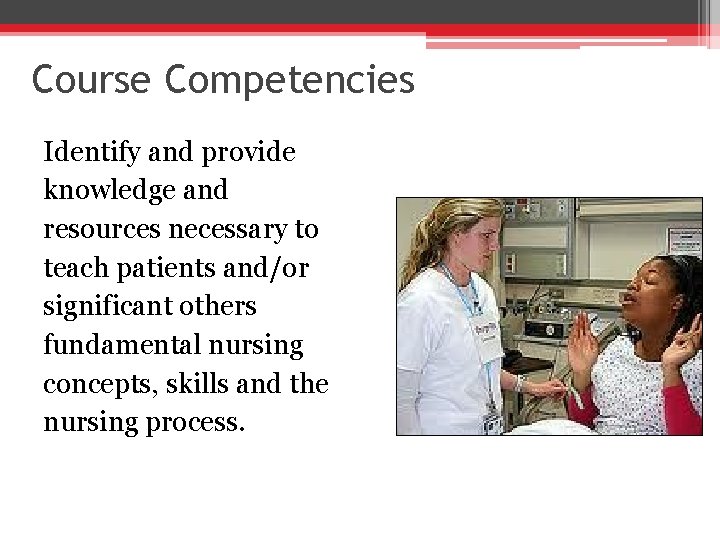 Course Competencies Identify and provide knowledge and resources necessary to teach patients and/or significant