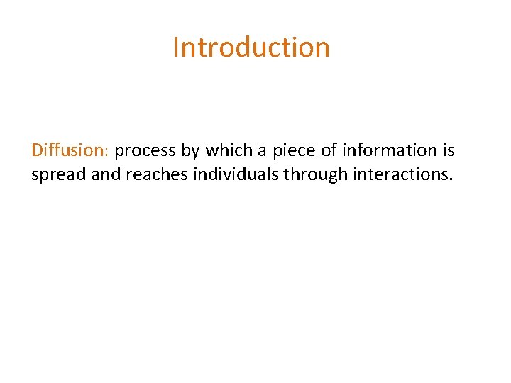 Introduction Diffusion: process by which a piece of information is spread and reaches individuals