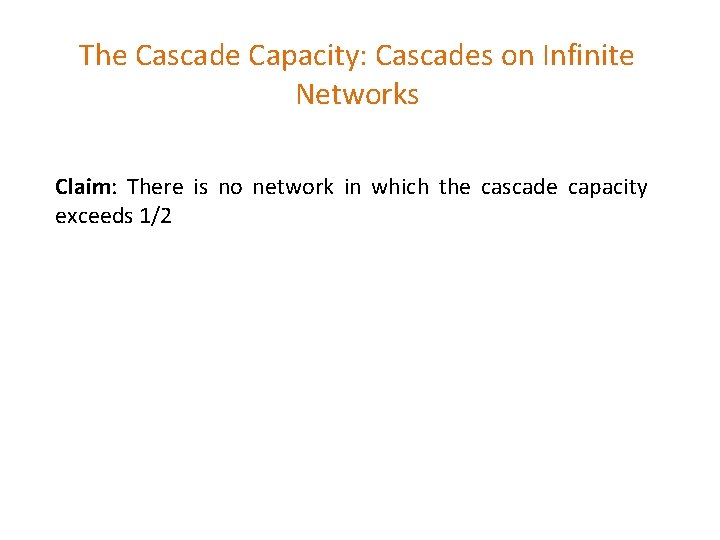 The Cascade Capacity: Cascades on Infinite Networks Claim: There is no network in which