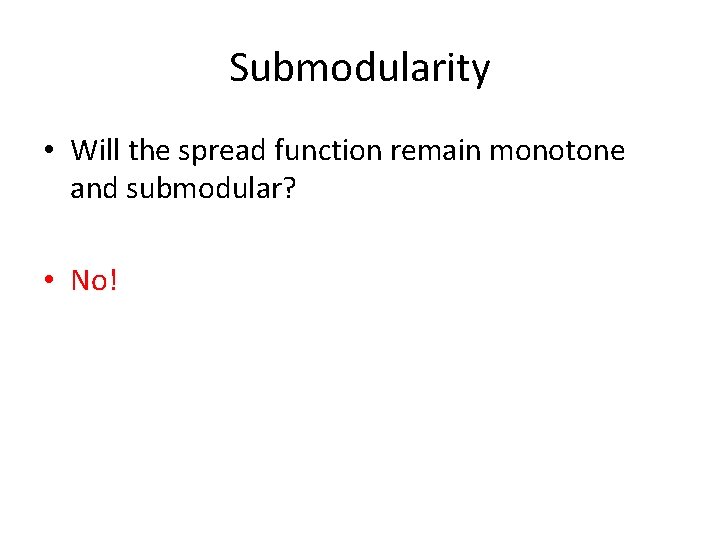 Submodularity • Will the spread function remain monotone and submodular? • No! 