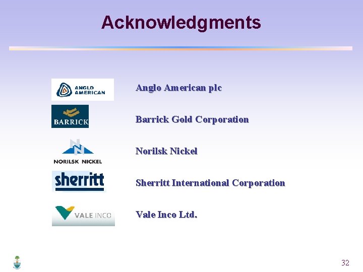 Acknowledgments Anglo American plc Barrick Gold Corporation Norilsk Nickel Sherritt International Corporation Vale Inco