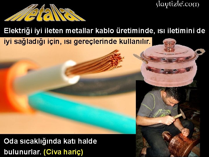 Elektriği iyi ileten metallar kablo üretiminde, ısı iletimini de iyi sağladığı için, ısı gereçlerinde